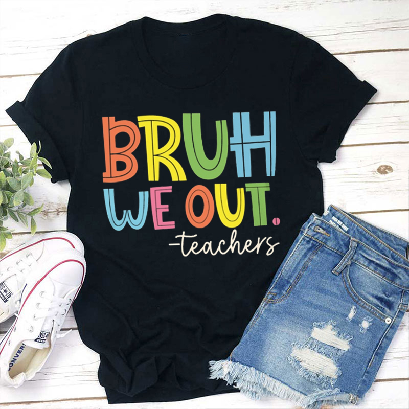 Bruh Bye Bye We Out Teacher T-Shirt